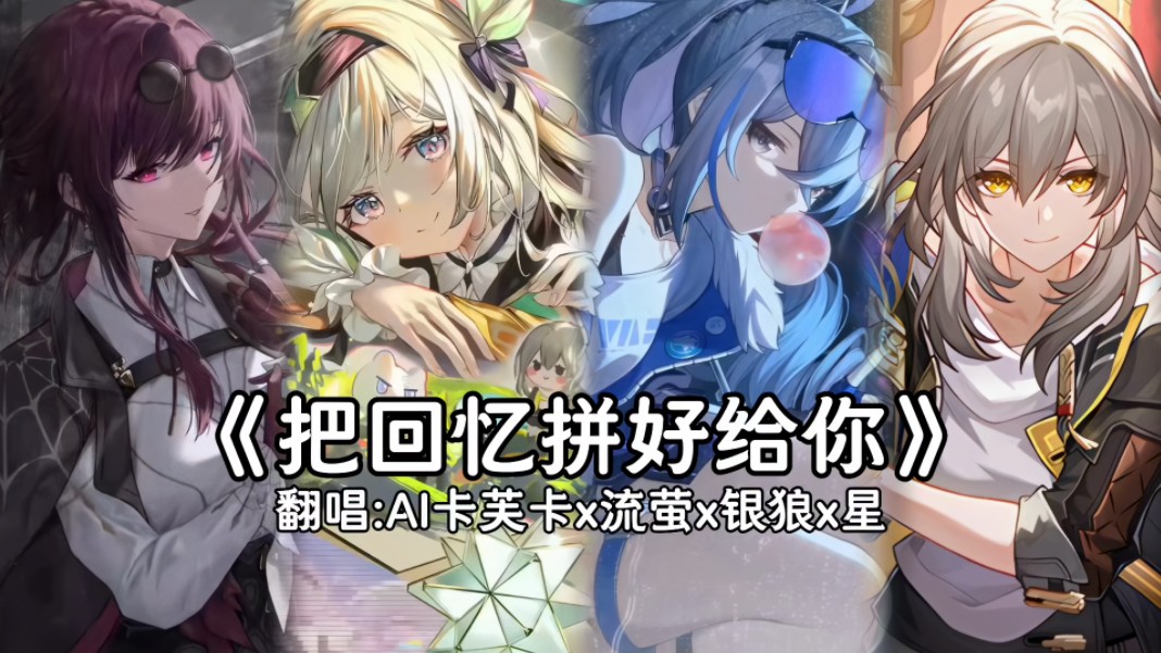 【AI卡芙卡x流萤x银狼x星】《把回忆拼好给你》哔哩哔哩bilibili