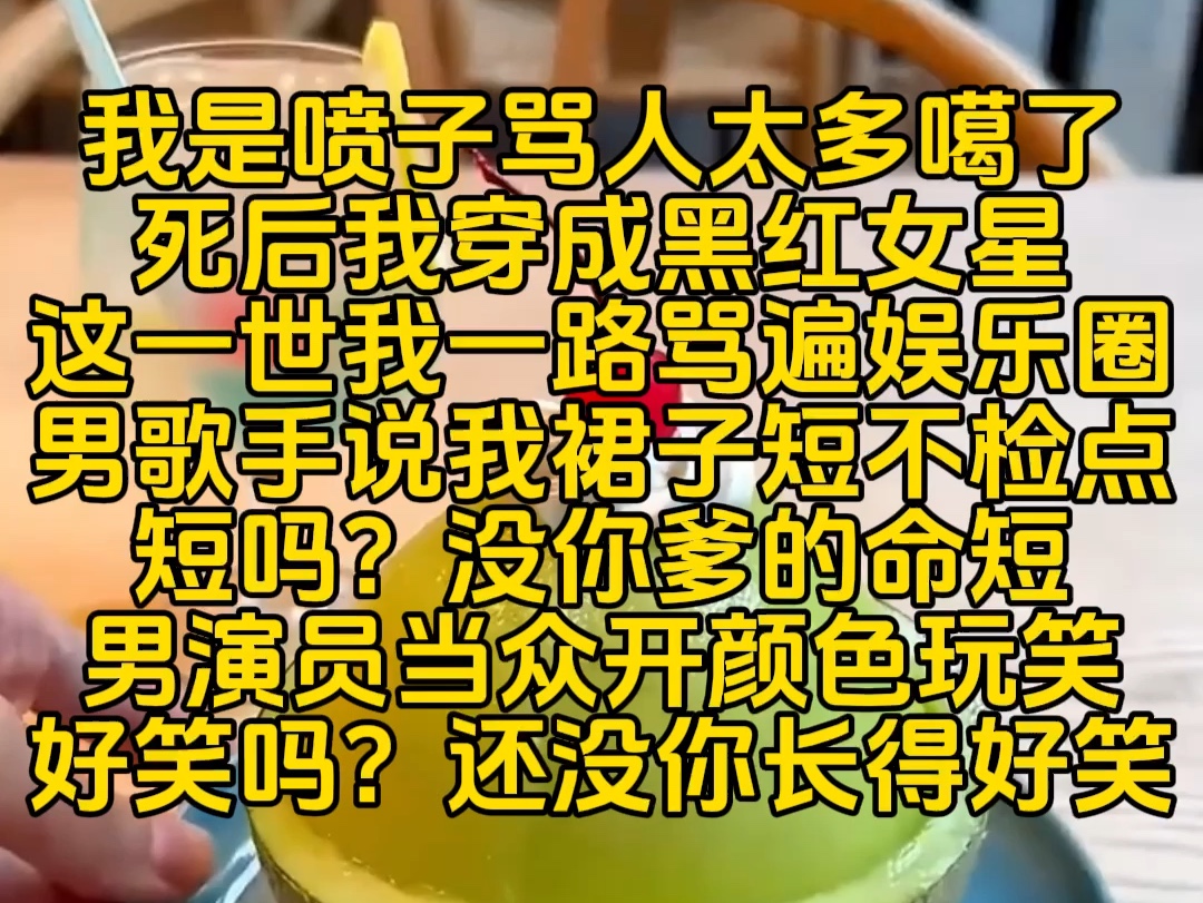 《喷子上线》我是喷子骂人太多噶了死后我穿成黑红女星,这世我骂遍