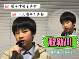 Tải video: 福子演唱童声版《敕勒川》，一人唱两个声部