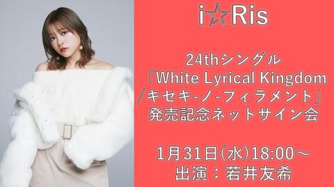 若井友希】i☆Ris 24thシングル「White Lyrical Kingdom キセキ-ノ