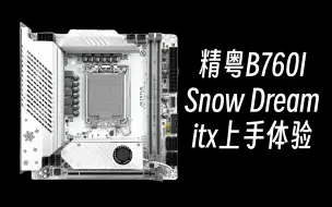 Download Video: 精粤B760I Snow Dream 雪之梦itx主板上手体验