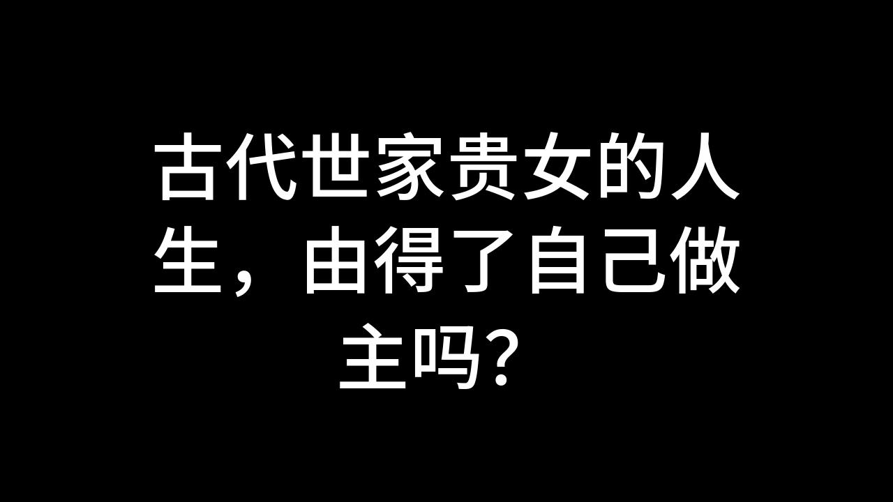 今日话题:古代世家贵女的人生,由得了自己做主吗?哔哩哔哩bilibili