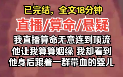 (已完结)直播/算命/悬疑,我直播算命无意连到顶流,他让我算算姻缘,我却看到他身后跟着一群带血的婴儿......堕胎太多.哔哩哔哩bilibili