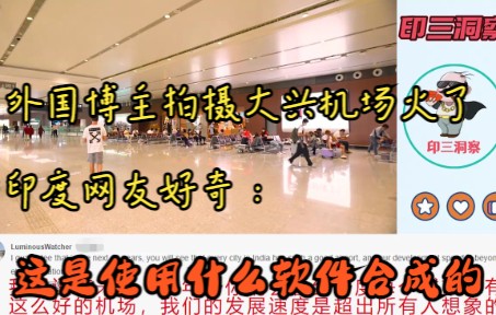 外国博主拍摄大兴机场火了,印度网友好奇:这是使用什么软件合成的哔哩哔哩bilibili