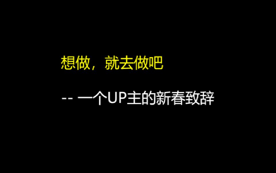 【想做,就去做吧】一个UP主的新春致辞哔哩哔哩bilibili