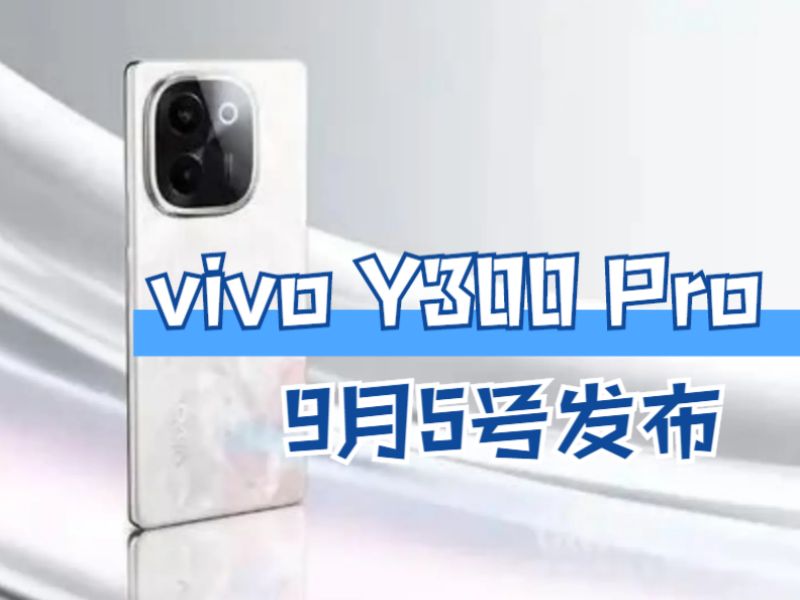 vivo品牌副总裁亲自爆料,vivo Y300 Pro在9月5号发布,性能提升哔哩哔哩bilibili