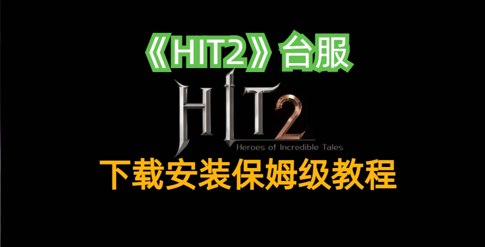 HIT2官网地址及下载安装教程详细版 HIT2台服下载安装方法网络游戏热门视频