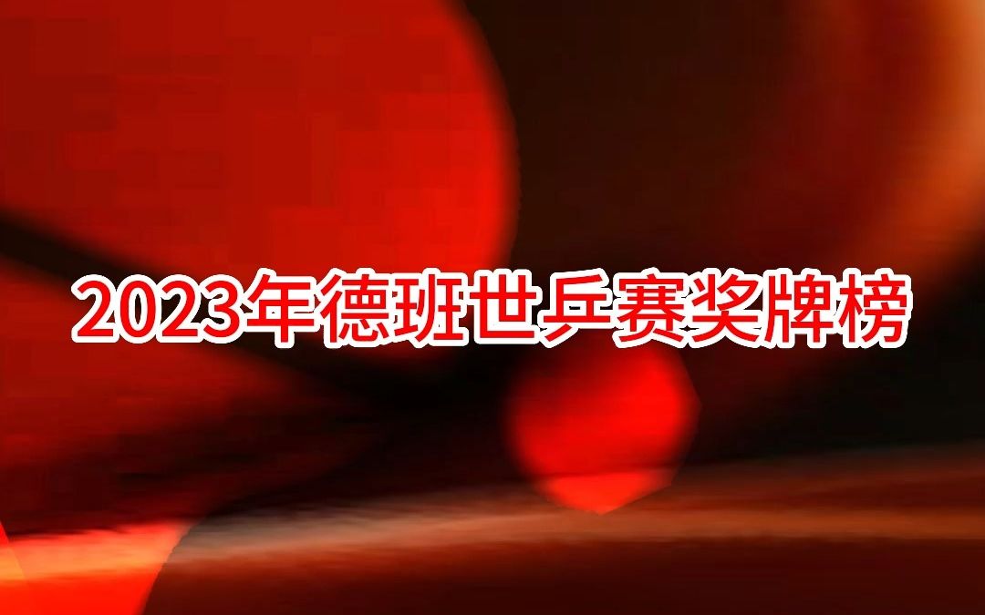 【回顾】2023德班世乒赛奖牌榜哔哩哔哩bilibili