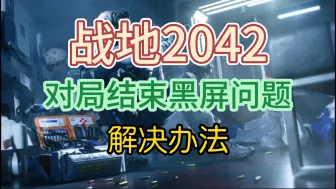 Download Video: 战地2042对局结束黑屏问题解决办法