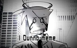 Download Video: 【CONHELL】I Dunno meme