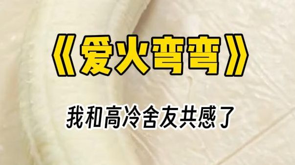 【爱火弯弯】我和高冷舍友单方面身体共感. 他吃饭,我饱腹感十足. 他洗澡,我像被人摸. 他解决生理,我咬着枕头难耐呜咽.哔哩哔哩bilibili