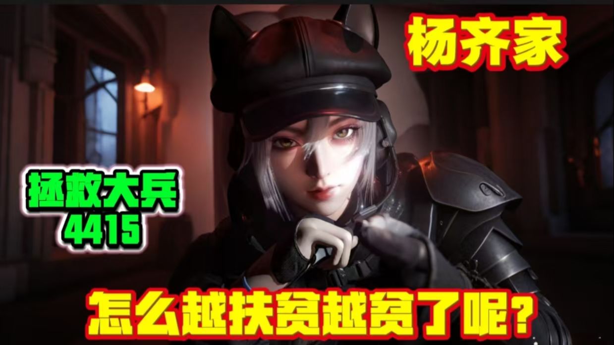 杨齐家拯救大兵4415!怎么越扶贫越贫了呢？？-杨齐家_切片-杨齐家_切片-哔哩哔哩视频