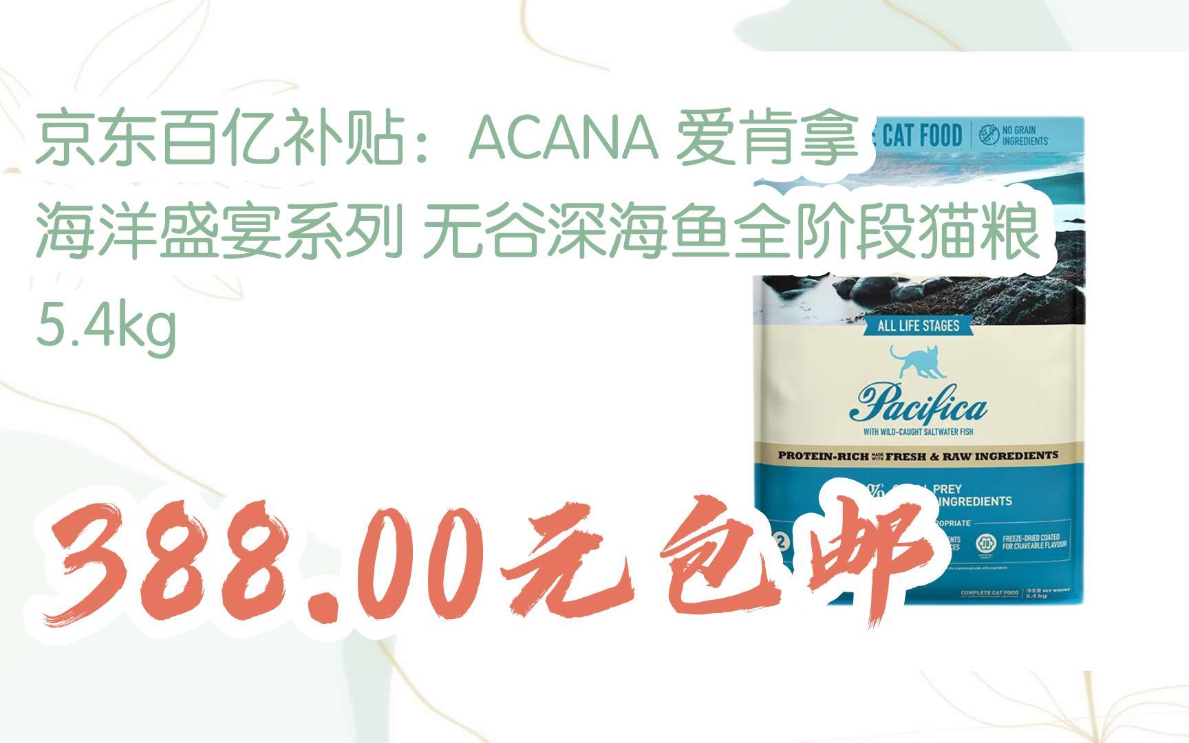 [捡漏价]京东百亿补贴:ACANA 爱肯拿 海洋盛宴系列 无谷深海鱼全阶段猫粮 5.4kg 388.00元包邮哔哩哔哩bilibili