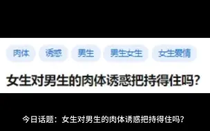 下载视频: 女生对男生的肉体诱惑把持得住吗？