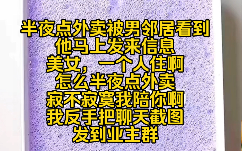 半夜点外卖被男邻居看到,他马上发来信息,美女,一个人住啊怎么半夜点外卖,寂不寂寞我陪你啊,我反手把聊天截图发到业主群哔哩哔哩bilibili