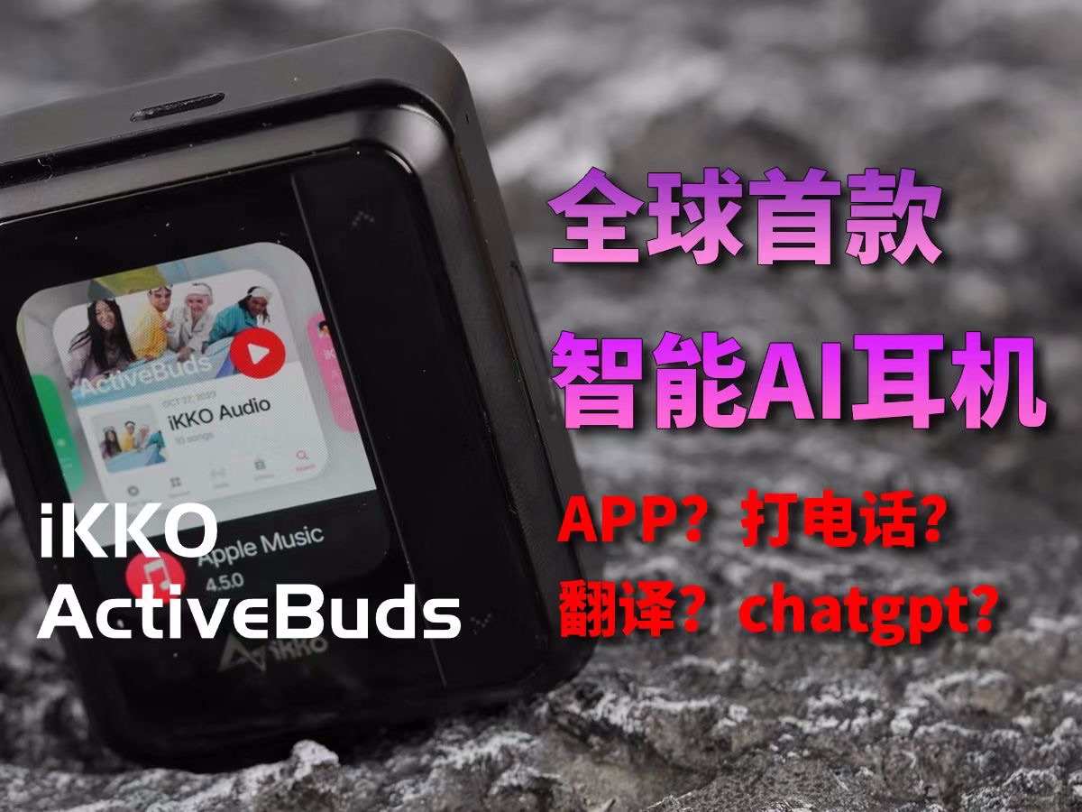 ikko activebuds,全球首款自带安卓系统的智能tws耳机,不需要连接手机就可以听歌、打电话、翻译、chatgpt.真这么厉害?哔哩哔哩bilibili