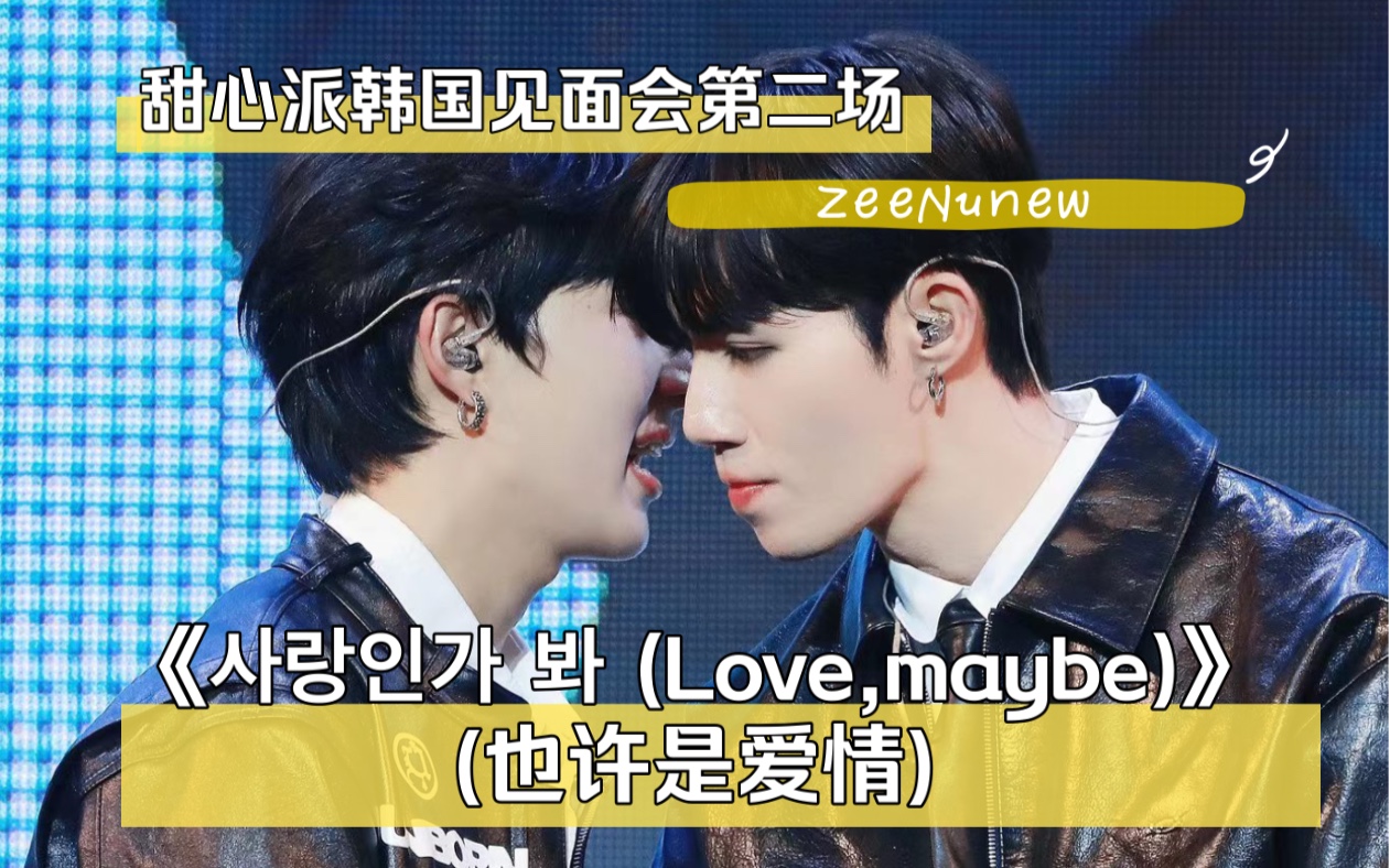 [图]【甜心派韩国FM】｜20230610｜《Love,maybe（也许是爱情) 》-ZeeNunew（高清饭拍横屏）