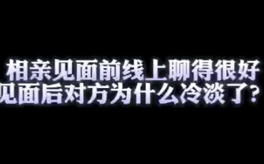 [图]相亲见面前线上聊得很好，见面后对方为什么冷淡了？