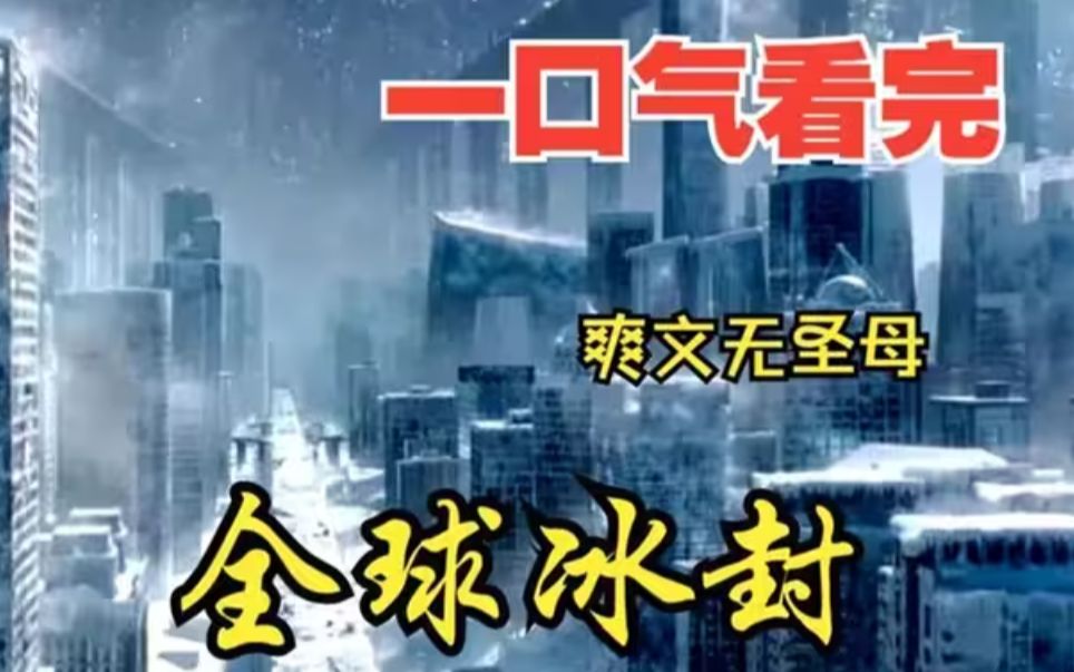 [图]中：一口气看完《冰河末世我囤积了百亿物资》末日+重生+爆囤物资+苟+无限空间，黑化复仇不圣母，伽马射线射中地球，气温暴降100度，全球进入冰河时代