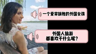 Download Video: 一个爱穿旗袍的俄罗斯女孩。外国人旅游都喜欢干什么呢？