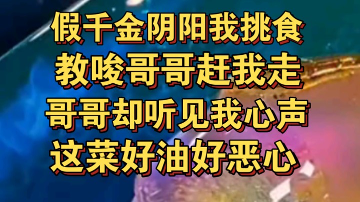 [图]假千金阴阳怪气我挑食，教唆哥哥赶我走，哥哥却听见我心声