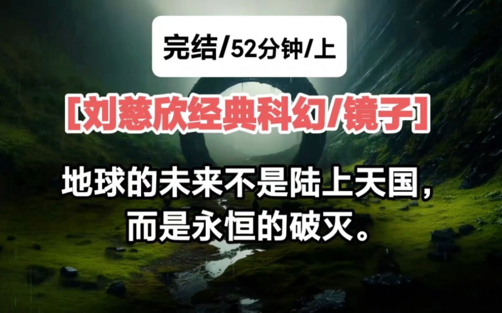 [完结/刘慈欣经典科幻/镜子/上]地球的未来不是陆上天国,而是永恒的破灭哔哩哔哩bilibili