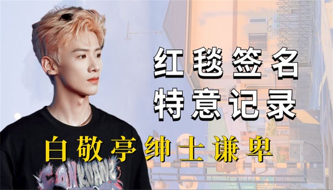 主办方特意记录的红毯签名瞬间,吴彦姝字如其人,白敬亭绅士谦卑