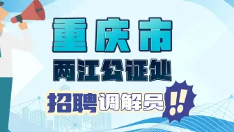 【重庆市两江公证处】招聘调解员（派遣）岗位1名