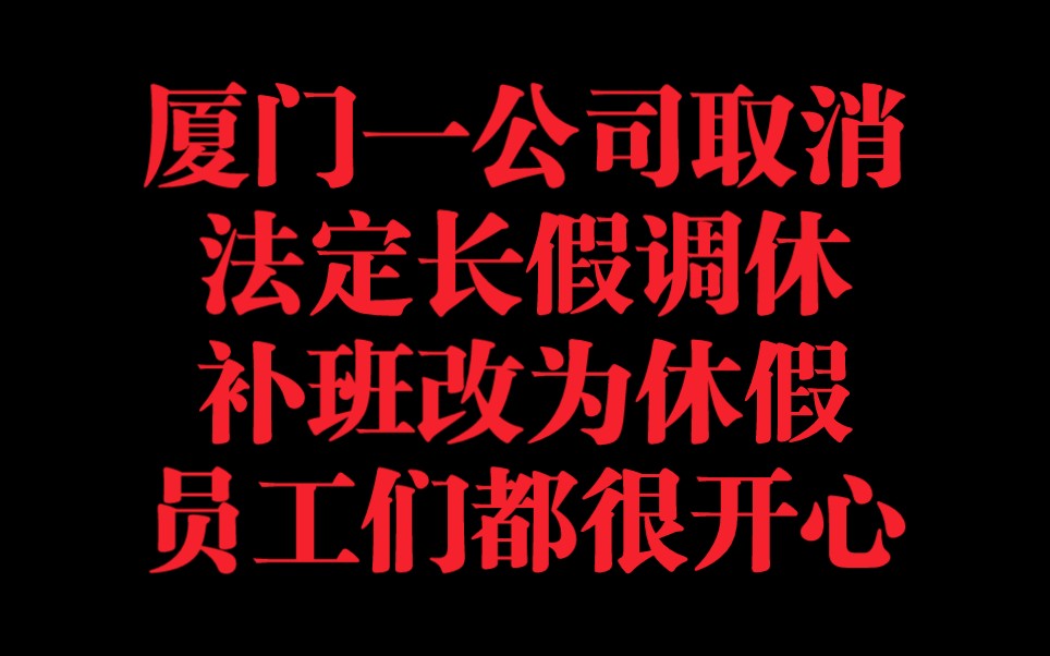 厦门一公司取消“”五一”长假等调休补班,补班改为休假,不鼓励加班!员工都很开心!哔哩哔哩bilibili