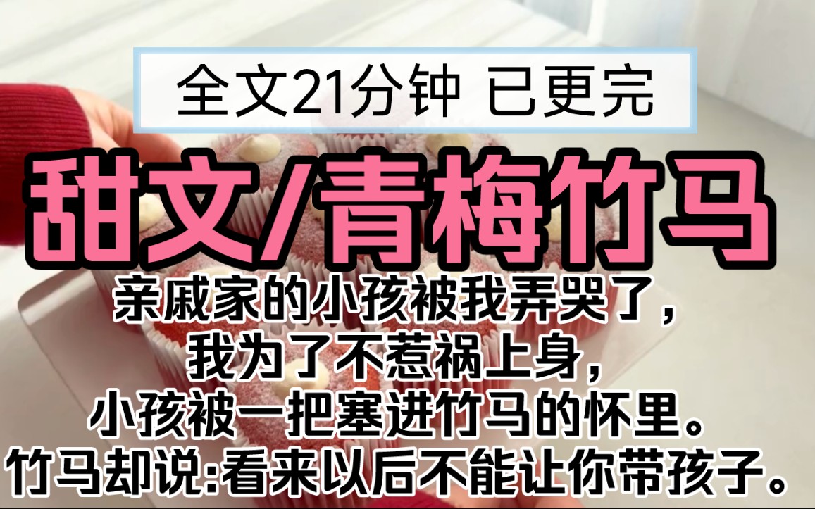 【已更完】甜文!亲戚家的小孩被我弄哭了,我为了不惹祸上身,小孩被一把塞进竹马的怀里.竹马却说:看来以后不能让你带孩子.哔哩哔哩bilibili