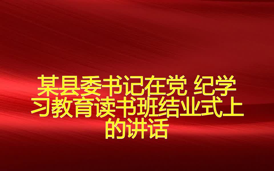 某县委书记在党 纪学习教育读书班结业式上的讲话哔哩哔哩bilibili