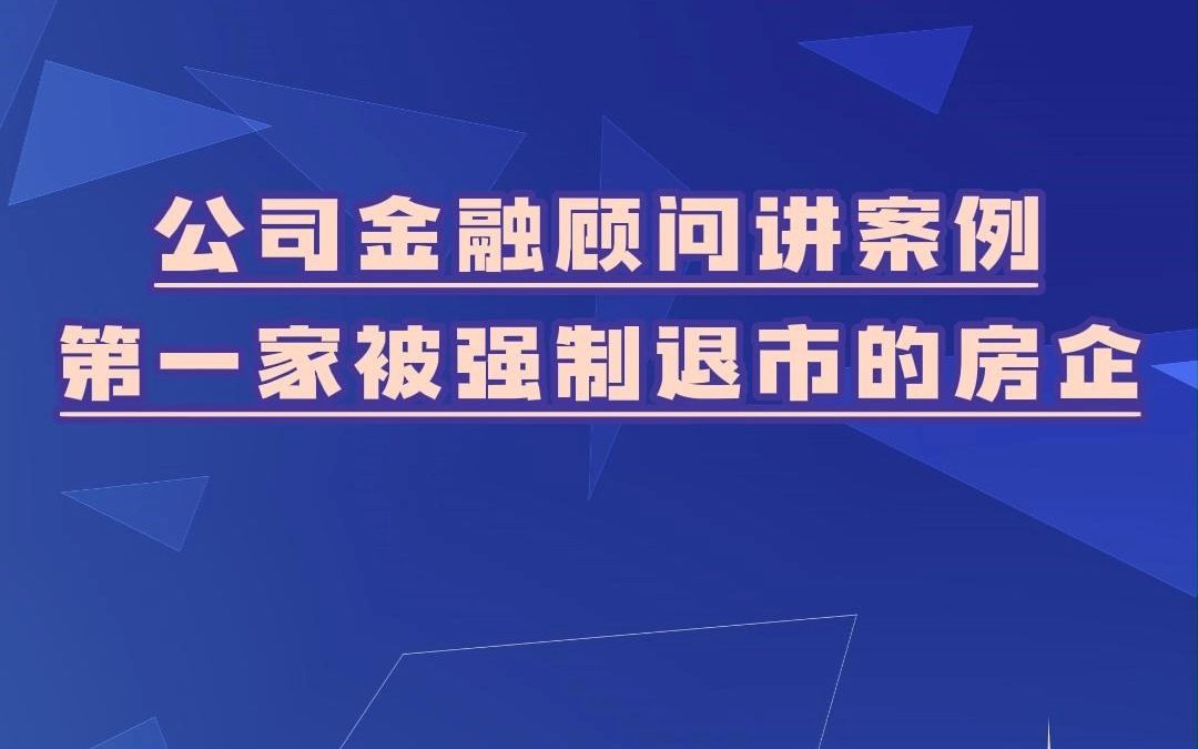 公司金融顾问讲案例:第一家被强制退市的房企!哔哩哔哩bilibili