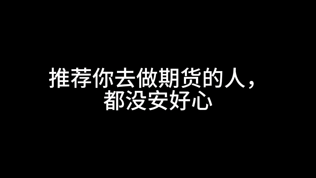 推荐你去做期货的人都没安好心哔哩哔哩bilibili