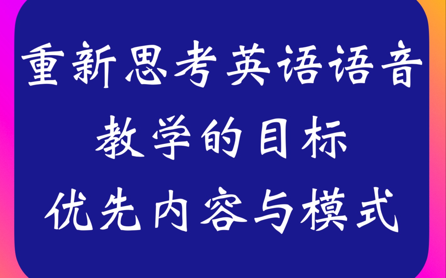 重新思考英语语音教学的目标、优先内容与模式哔哩哔哩bilibili