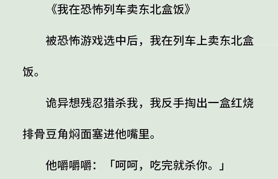 《我在恐游做美食4》(全)被恐怖游戏选中后,我在列车上卖东北盒饭.诡异想残忍猎杀我,我反手掏出一盒红烧排骨豆角焖面塞进他嘴里.他嚼嚼嚼:「...