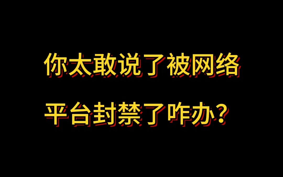 你太敢说了被网络平台封禁了咋办?哔哩哔哩bilibili