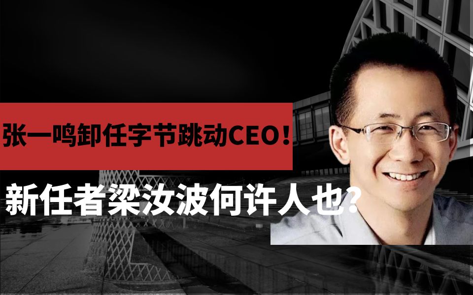 张一鸣卸任字节跳动CEO!新任者梁汝波何许人也?哔哩哔哩bilibili