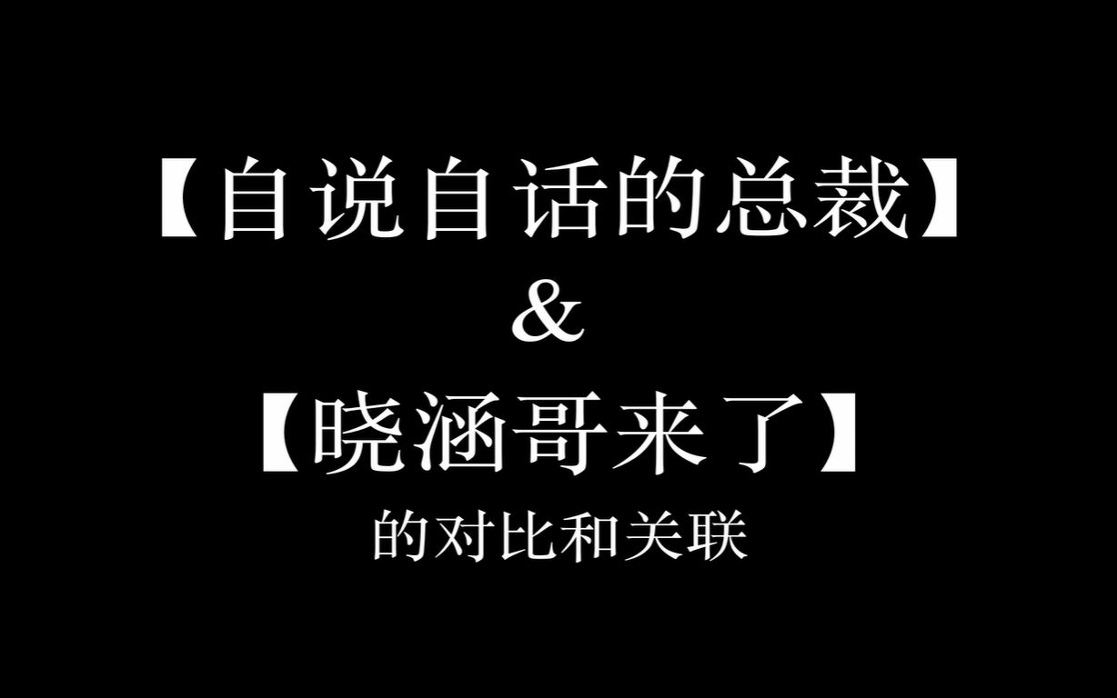 自说自话的总裁和晓涵哥来了的对比和关联哔哩哔哩bilibili