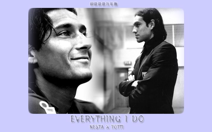 [图]【NT/Nesta x Totti】Everything I Do