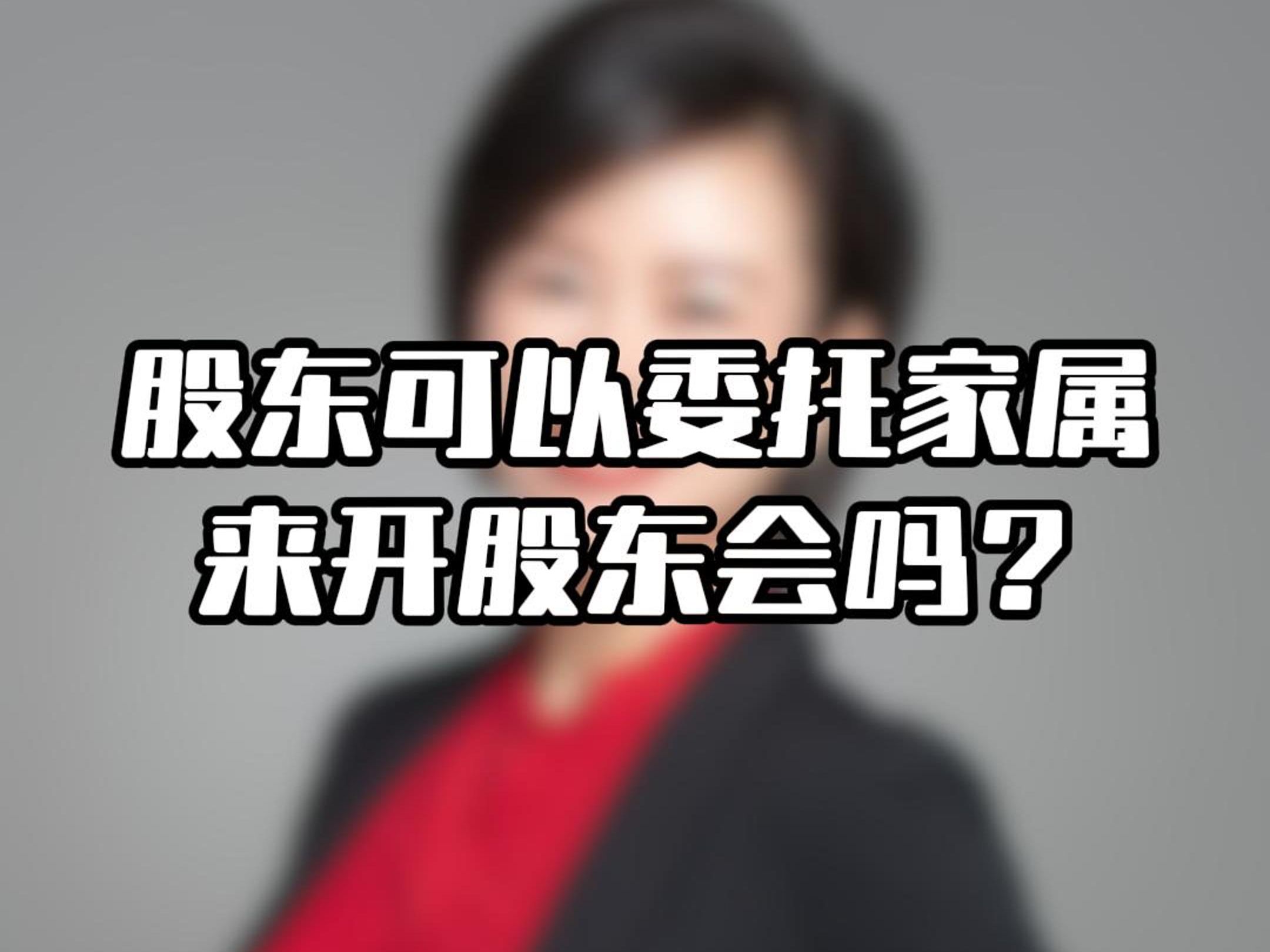 你认为股东委托家属来开股东会是否合适?你所在的公司有类似情况吗?欢迎在评论区分享你的看法和经验!哔哩哔哩bilibili