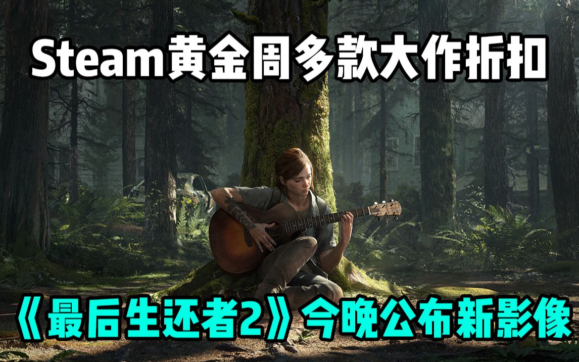 【游戏日爆】Steam黄金周多款大作折扣,《最后生还者2》今晚公布新影像哔哩哔哩bilibili