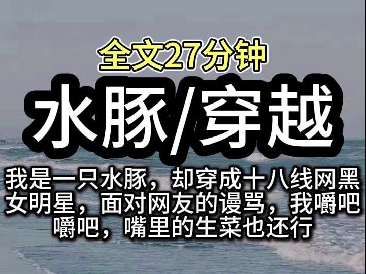 【完结文】我是一只水豚,却穿成十八线网黑女明星 ...宝子们,放心食用!哔哩哔哩bilibili