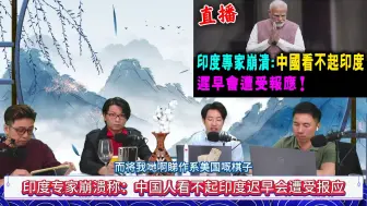 Descargar video: 印度专家崩溃称：中国人看不起印度迟早会遭受报应！