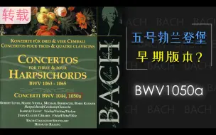 Download Video: BWV1050│早期版本│巴赫, 五号勃兰登堡协奏曲│BWV1050a│J.S.Bach, Brandenburg Concerto In D Major