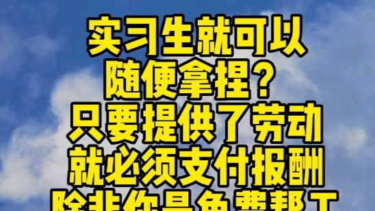 实习生就可以随便拿捏?只要提供了劳动就必须支付报酬除非你是免费帮工#劳动仲裁#法律咨询哔哩哔哩bilibili