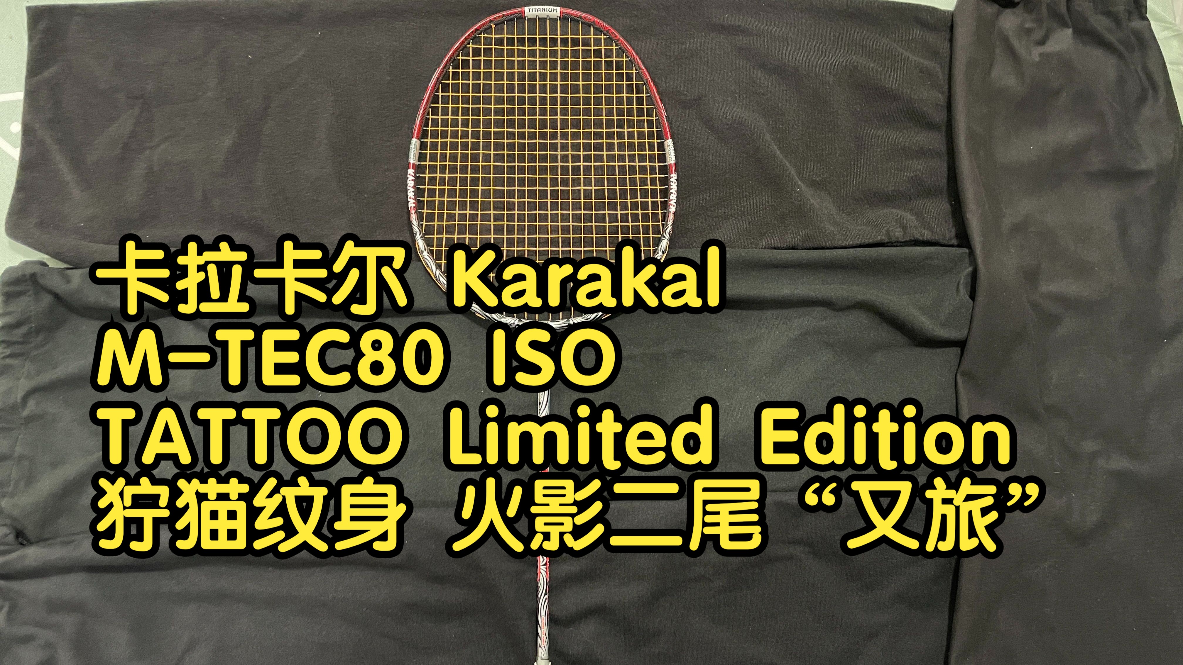 卡拉卡尔羽毛球拍 Karakal MTEC80 ISO TATTOO Limited Edition 狞猫纹身 火影二尾“又旅”哔哩哔哩bilibili