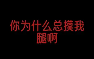 Download Video: 【展麟/吕和今】摸摸腿怎么了