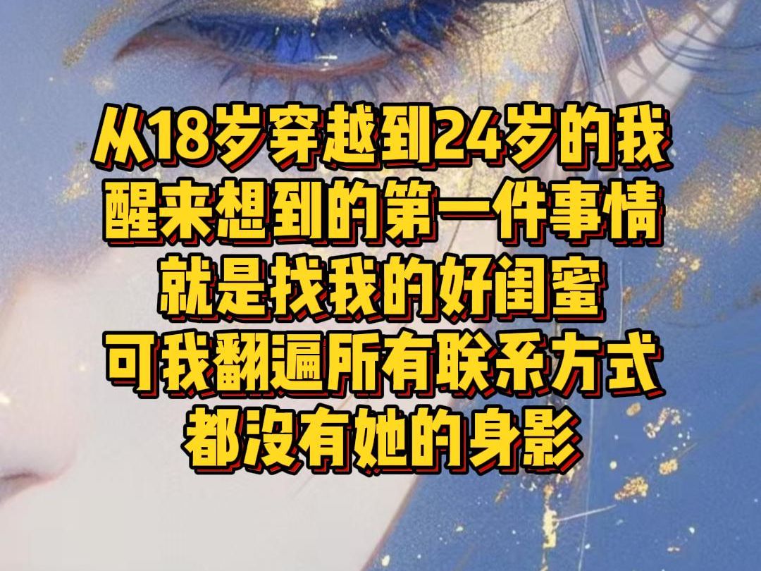 【白苏秋月】从18岁穿越到24岁的我,醒来想到的第一件事情,就是找我的好闺蜜,可我翻遍所有联系方式,都没有她的身影哔哩哔哩bilibili