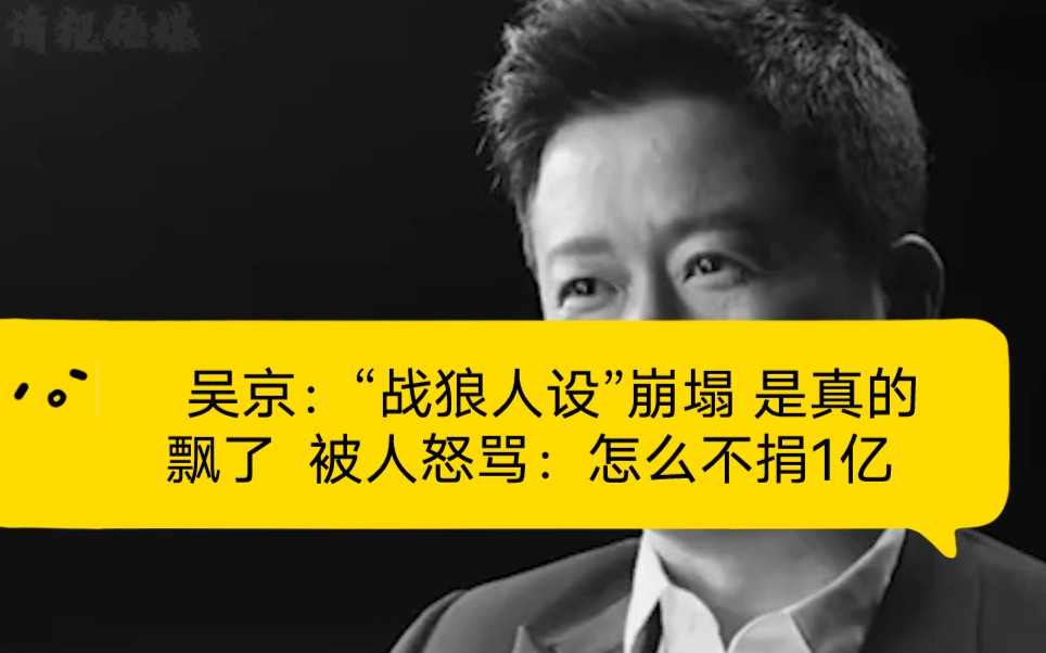 吴京:"战狼人设"崩塌 是真的飘了 被人怒骂:怎么不捐1亿
