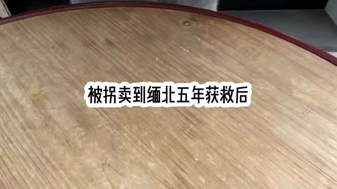 【熬夜追完】被拐卖到缅北五年获救后 老公擦着刀刃漫不经心地对我说 拐卖你的人是我的手下 当初你被敲晕抬上黑车时 我就坐在路边的迈巴赫里 我浑